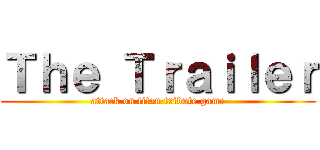 Ｔｈｅ Ｔｒａｉｌｅｒ (attack on titan tribute game)