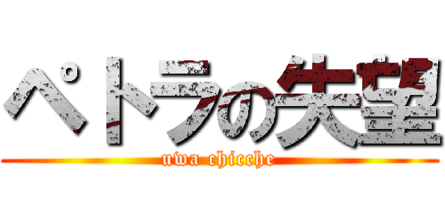 ペトラの失望 (uwa chicche)