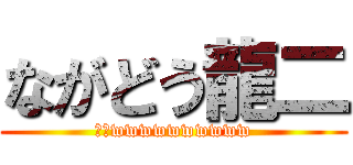 ながどう龍二 (草草wwwwwwwwww)