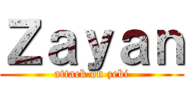 Ｚａｙａｎ (attack on zebi)