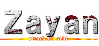 Ｚａｙａｎ (attack on zebi)