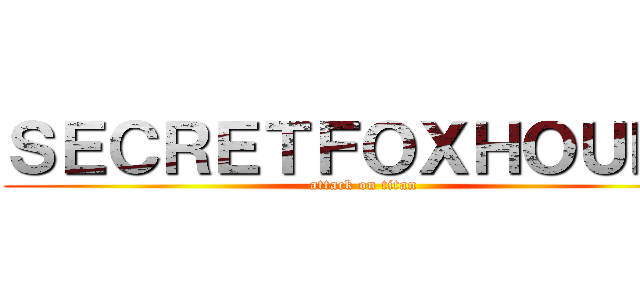ＳＥＣＲＥＴＦＯＸＨＯＵＮＤ (attack on titan)