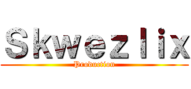 Ｓｋｗｅｚｌｉｘ (Production)