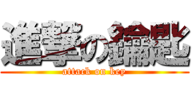 進撃の鑰匙 (attack on key)