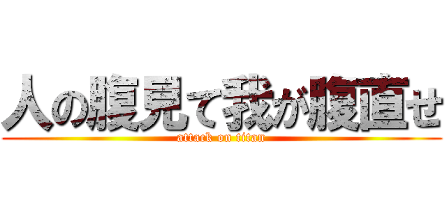 人の腹見て我が腹直せ (attack on titan)