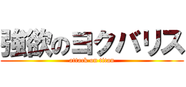 強欲のヨクバリス (attack on titan)