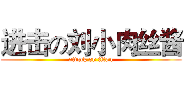 进击の刘小肉丝酱 (attack on titan)