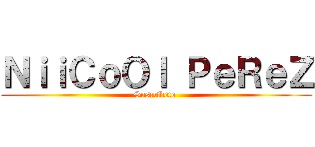 ＮｉｉＣｏＯｌ ＰｅＲｅＺ (Suscríbete )