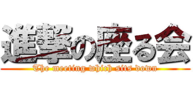 進撃の座る会 (The meeting which sits down)