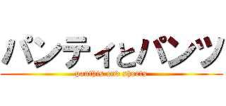 パンティとパンツ (panthis and shorts)