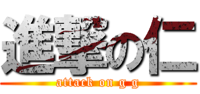 進撃の仁 (attack on g g)