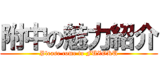 附中の魅力紹介 (Please come to FUZOKU)