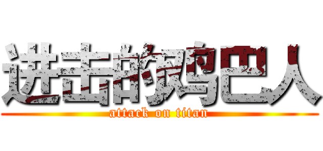 进击的鸡巴人 (attack on titan)