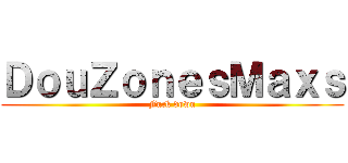 ＤｏｕＺｏｎｅｓＭａｘｓ (Fuck down)