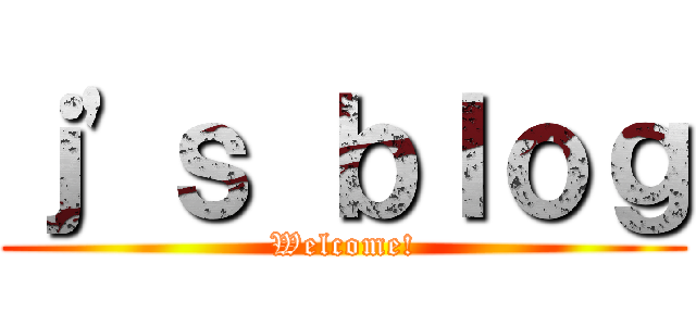 ｊ\'ｓ ｂｌｏｇ (Welcome!)
