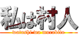 私は村人 (watashi wa murabito)