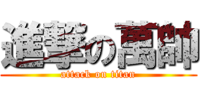 進撃の萬帥 (attack on titan)