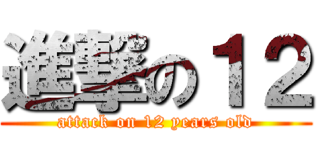 進撃の１２ (attack on 12 years old)