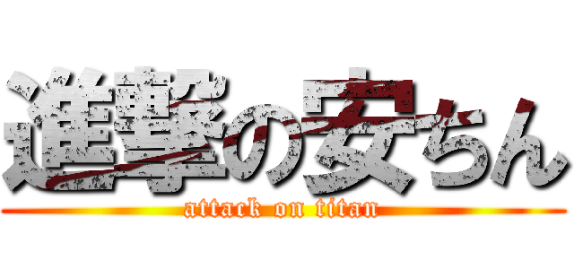 進撃の安ちん (attack on titan)