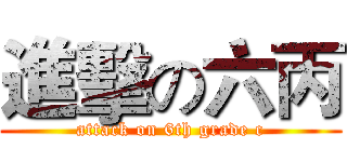 進擊の六丙 (attack on 6th grade c)