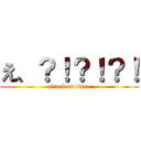 え、？！？！？！ (attack on titan)