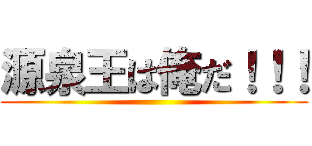 源泉王は俺だ！！！ ()