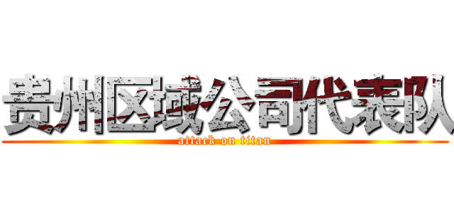 贵州区域公司代表队 (attack on titan)
