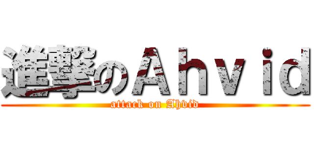 進撃のＡｈｖｉｄ (attack on Ahvid)