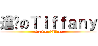 進擊のＴｉｆｆａｎｙ (attack on Tiffany)