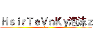 ＨｓｉｒＴｅＶｎＫｙ泡沫ｚ (Foam)