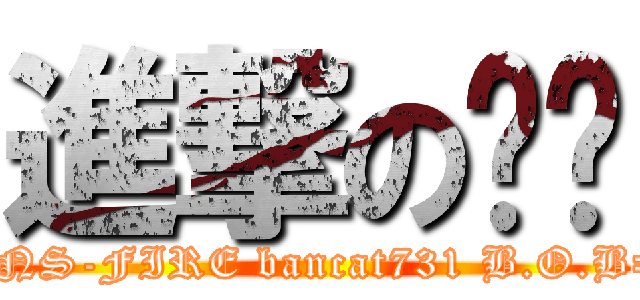 進撃の妮妮 (=NS-FIRE bancat731 B.O.B=)