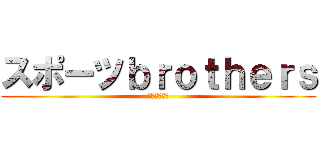 スポーツｂｒｏｔｈｅｒｓ (ｽﾎﾟﾌﾞﾗ)