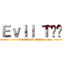 Ｅｖｉｌ Ｔ€€ (attack in T.Ninja )