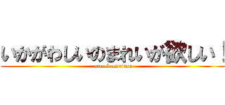 いかがわしいのまれいが欲しい！ (attack on titan)