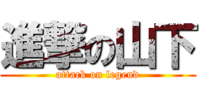 進撃の山下 (attack on legend)