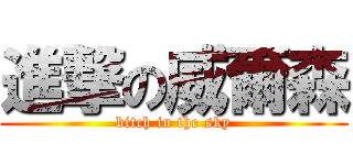 進撃の威爾森 (bitch in the sky)