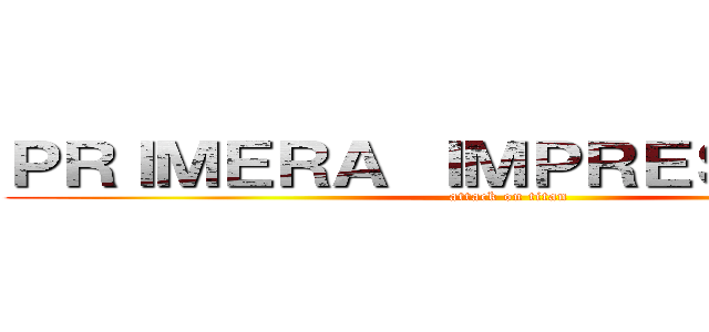 ＰＲＩＭＥＲＡ ＩＭＰＲＥＳＩＯＮＥＳ (attack on titan)