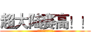 超大陆赛高！！ (看到爸爸又加强了没？)