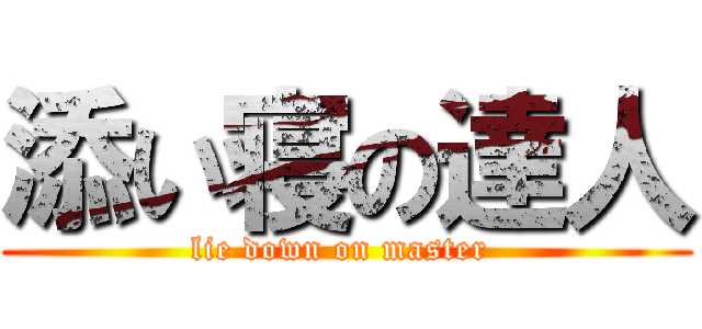 添い寝の達人 (lie down on master )