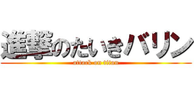 進撃のたいきバリン (attack on titan)