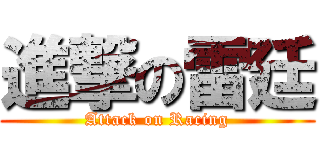 進撃の雷廷 (Attack on Racing)