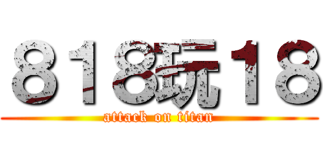 ８１８玩１８ (attack on titan)