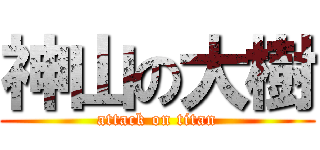 神山の大樹 (attack on titan)