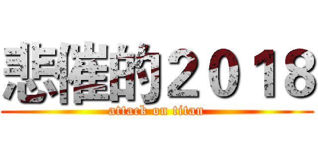 悲催的２０１８ (attack on titan)