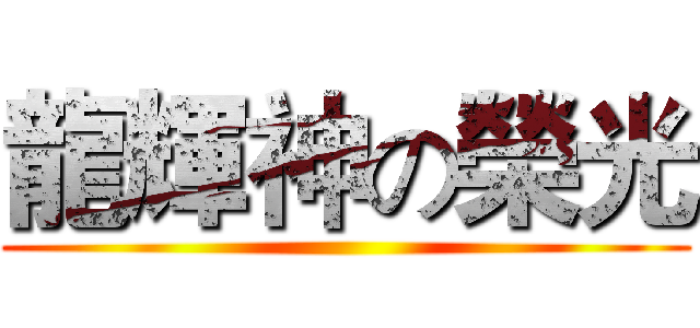 龍輝神の榮光 ()
