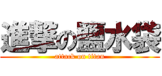 進撃の鹽水袋 (attack on titan)