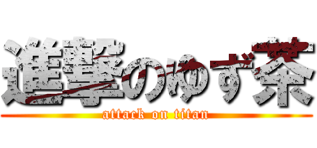 進撃のゆず茶 (attack on titan)