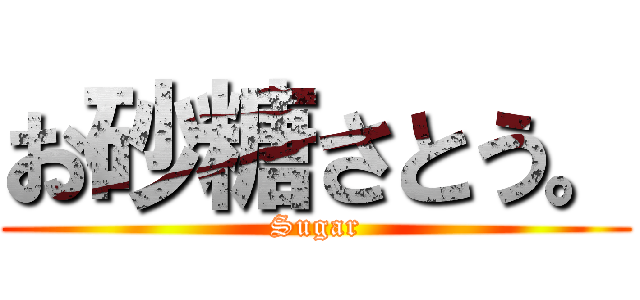 お砂糖さとう。 (Sugar)