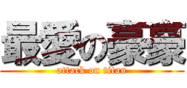 最愛の豪豪 (attack on titan)