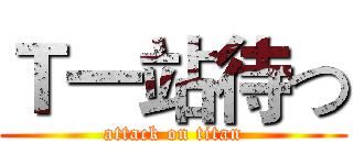 Ｔ一站待つ (attack on titan)